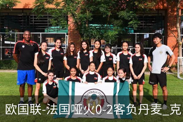 欧国联-法国哑火0-2客负丹麦 克罗地亚夺头名
